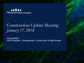 Construction Update Meeting
January 17, 2018
Doug Nelson
Vice President - Development, Construction & Real Estate
 