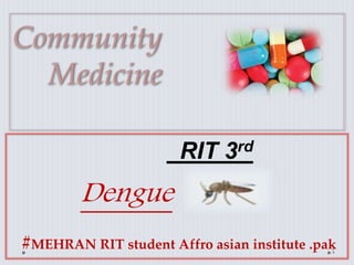 Community
Medicine
RIT 3rd
Dengue
#MEHRAN RIT student Affro asian institute .pak1
 