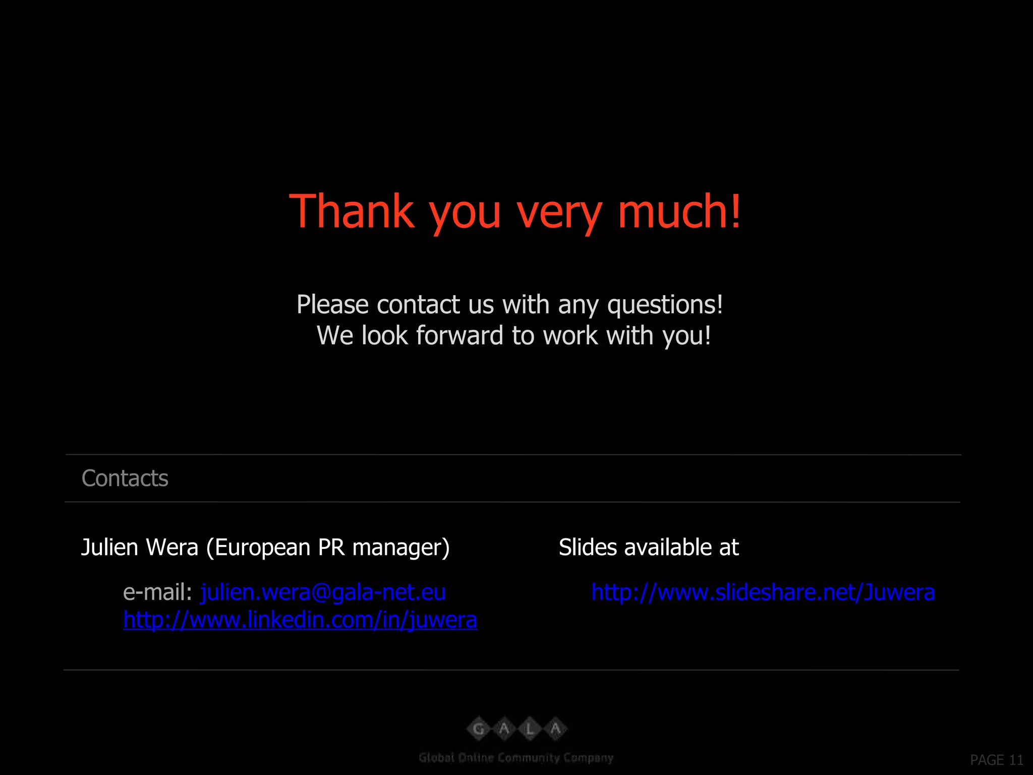 PAGE 11 Thank you very much! Please contact us with any questions!  We look forward to work with you! Contacts Julien Wera (European PR manager) e-mail:  [email_address] http://www.linkedin.com/in/juwera http://www.slideshare.net/Juwera Slides available at 