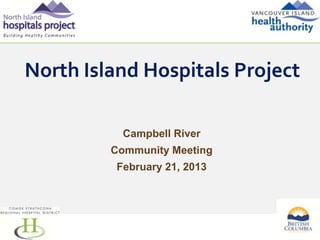 North Island Hospitals Project

           Campbell River
         Community Meeting
          February 21, 2013




                              1
 