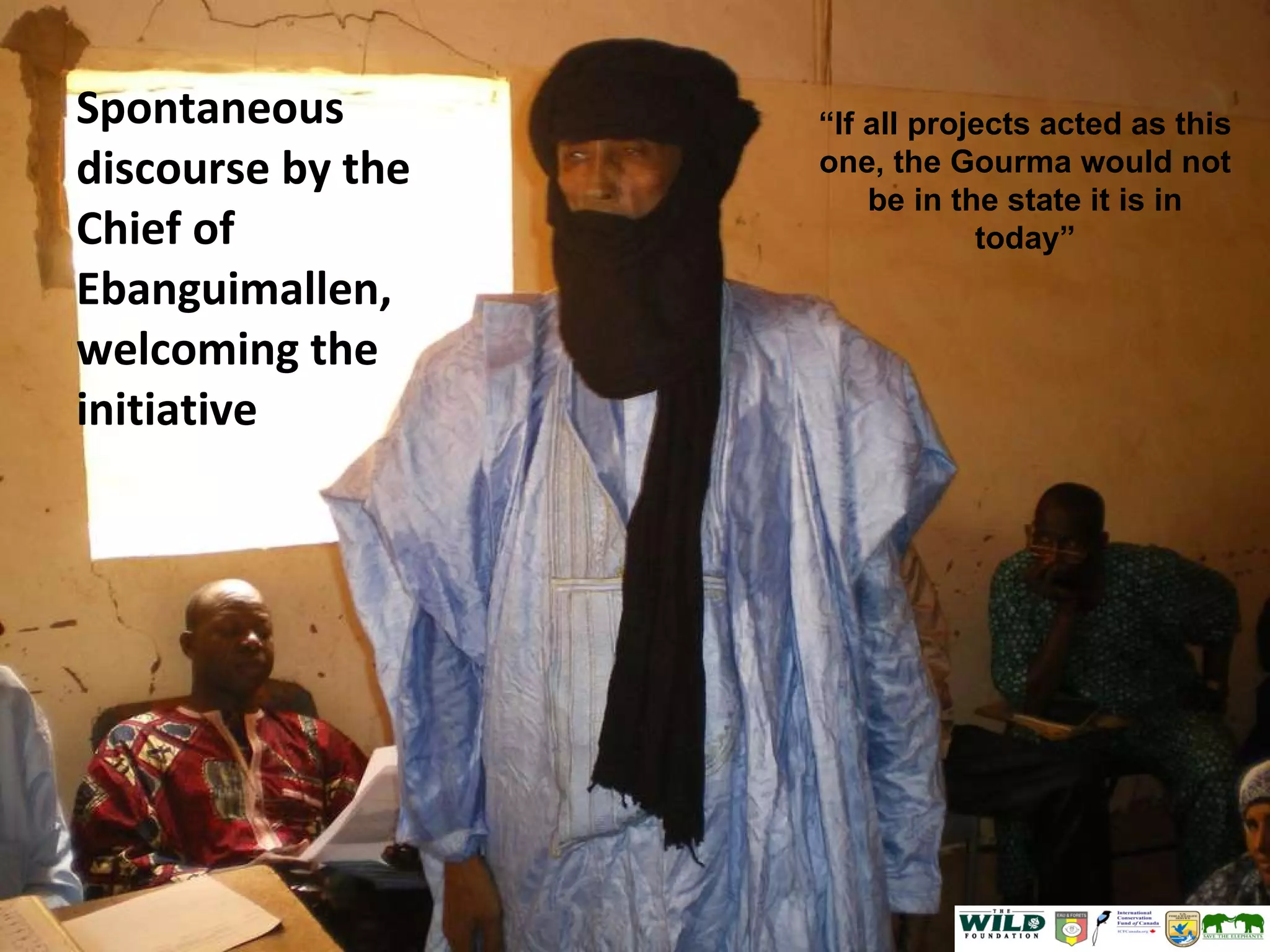 Spontaneous discourse by the Chief of Ebanguimallen, welcoming the initiative “ If all projects acted as this one, the Gourma would not be in the state it is in today” 