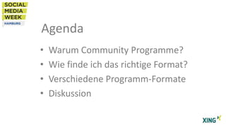 Agenda
•
•
•
•

Warum Community Programme?
Wie finde ich das richtige Format?
Verschiedene Programm-Formate
Diskussion

 