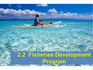 2.2 Fisheries Development
Program
 
