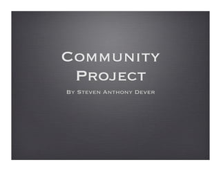 Community
 Project
By Steven Anthony Dever
 