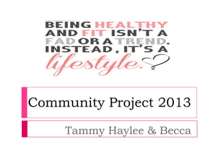 Community Project 2013
Tammy Haylee & Becca

 