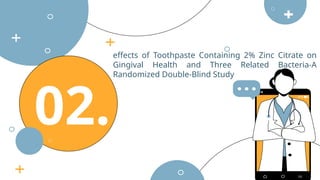 effects of Toothpaste Containing 2% Zinc Citrate on
Gingival Health and Three Related Bacteria-A
Randomized Double-Blind Study
02.
 