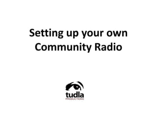 Setting up your own
 Community Radio
 