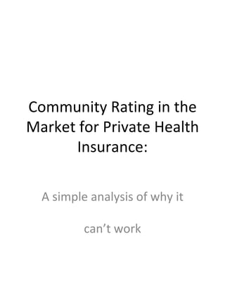 Community Rating in the Market for Private Health Insurance: A simple analysis of why it can’t work 