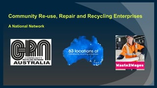 Community Re-use, Repair and Recycling Enterprises
A National Network
 