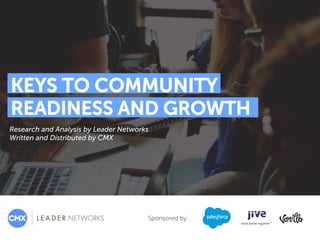KEYS TO COMMUNITY
READINESS AND GROWTH
Research and Analysis by Leader Networks
Written and Distributed by CMX
Sponsored by:
 