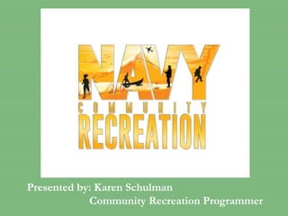 Presented by: Karen Schulman
Community Recreation Programmer
 