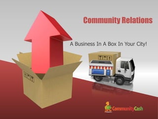 Community Relations

A Business In A Box In Your City!
 