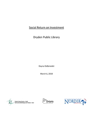 Social Return on Investment
Dryden Public Library
Dayna DeBenedet
March 6, 2018
 