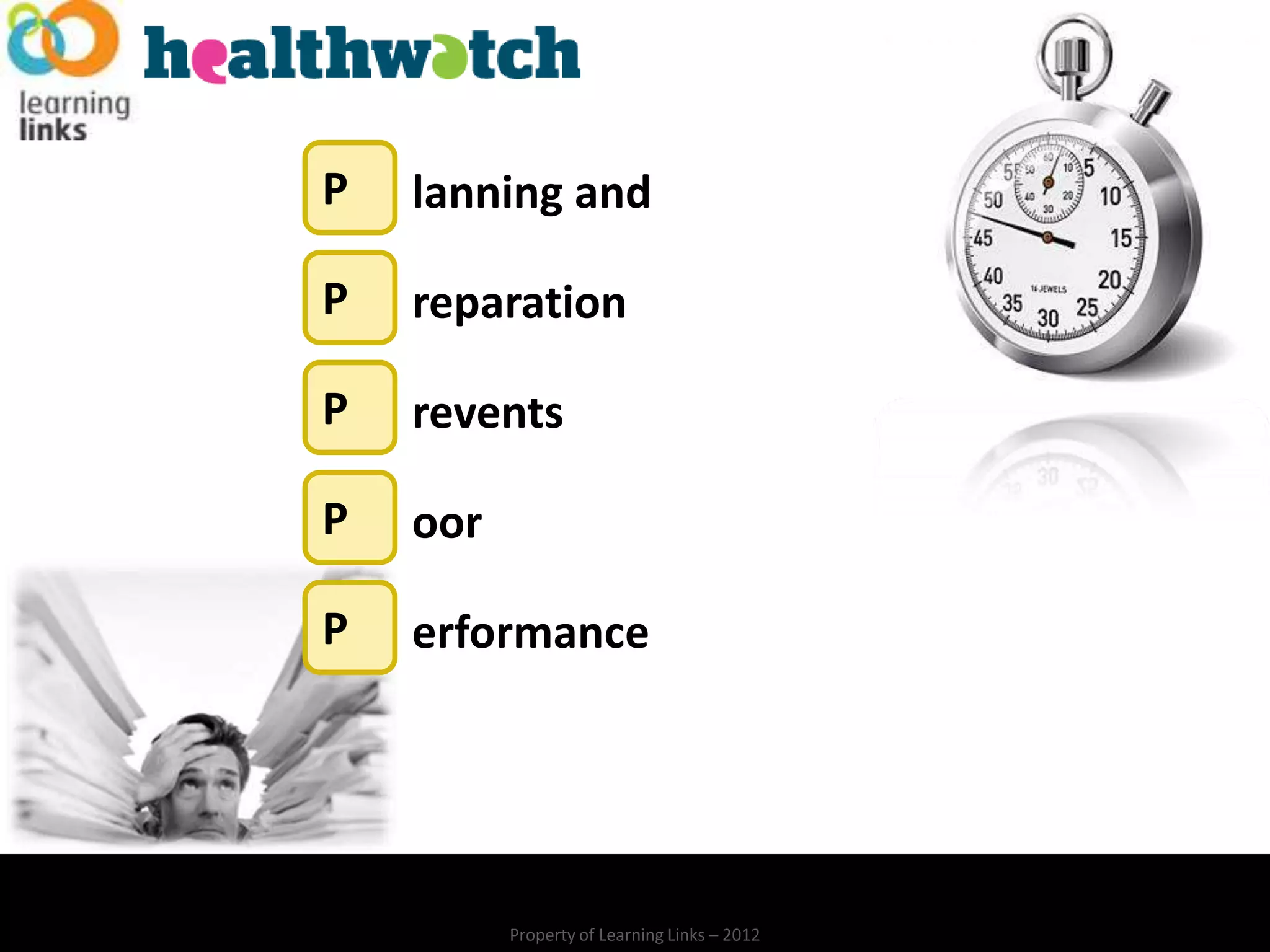 P   lanning and

P   reparation

P   revents

P   oor

P   erformance




          Property of Learning Links – 2012
 