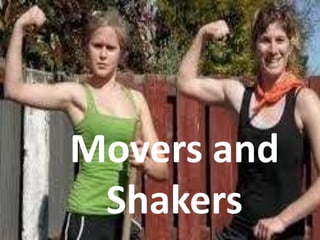 Movers and 
Shakers 
 