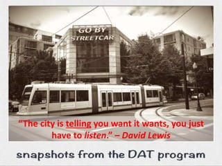 “The city is telling you want it wants, you just
have to listen.” – David Lewis
 