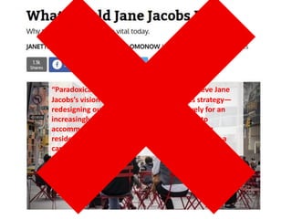 “Paradoxically, what is most needed to achieve Jane
Jacobs’s vision is to deploy a Robert Moses strategy—
redesigning our streets quickly and decisively for an
increasingly urban age, this time committed to
accommodating population growth and offering
residents more options for getting around without a
car.”
 