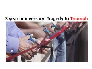 3 year anniversary: Tragedy to Triumph
 