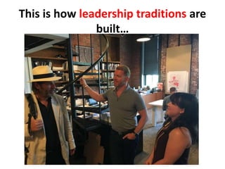 This is how leadership traditions are
built…
 