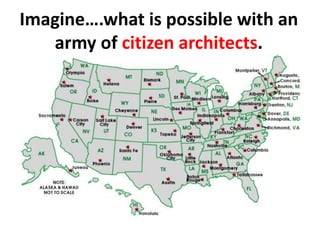 Imagine….what is possible with an
army of citizen architects.
 