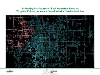 73
Estimating Service Area of Each Substation Based on
Weighted Cellular Automata Combined with Distribution Lines
 