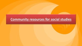 Community resources for social studies
 