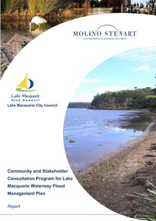 Lake Macquarie City Council




Community and Stakeholder
Consultation Program for Lake
Macquarie Waterway Flood
Management Plan

Report
 