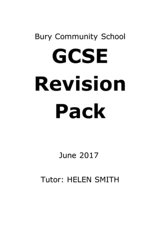 Bury Community School
GCSE
Revision
Pack
June 2017
Tutor: HELEN SMITH
 