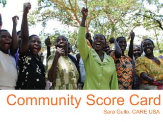 Community Score Card
Sara Gullo, CARE USA

 