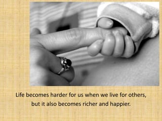 Life becomes harder for us when we live for others,
       but it also becomes richer and happier.
 