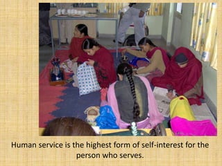 Human service is the highest form of self-interest for the
                  person who serves.
 