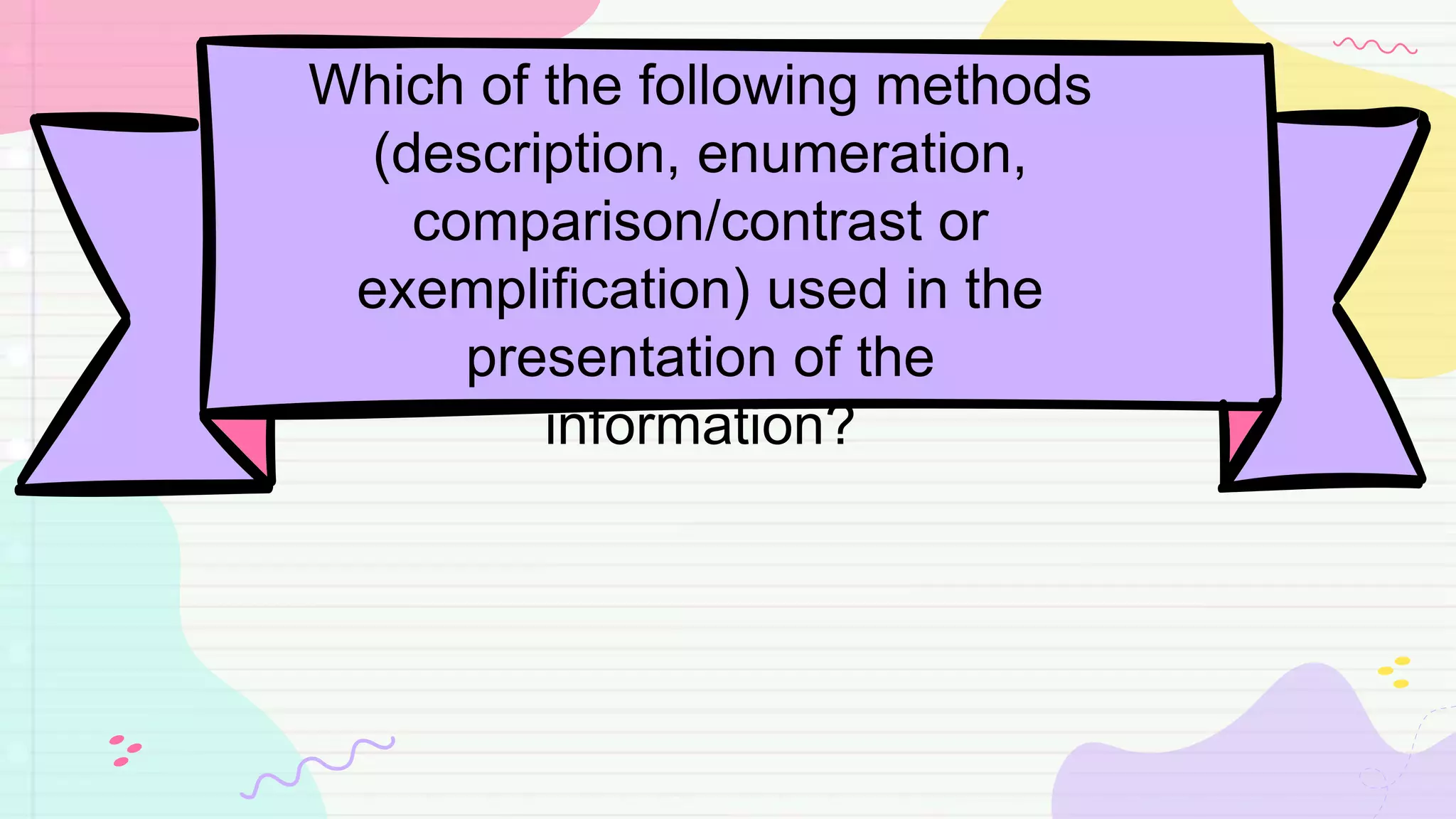 Which of the following methods
(description, enumeration,
comparison/contrast or
exemplification) used in the
presentation of the
information?
 