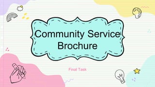 Community Service
Brochure
Final Task
 