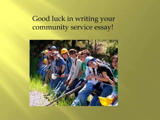Good luck in writing your
community service essay!
 