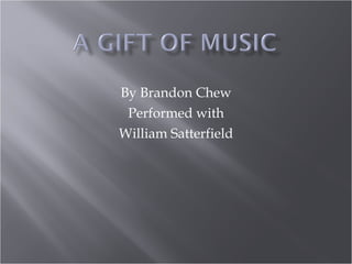 By Brandon Chew Performed with William Satterfield 