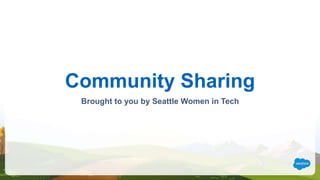 Community Sharing
Brought to you by Seattle Women in Tech
 