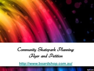 Community Skatepark Planning:
    Flyer and Petition
http://www.boardshop.com.au/
 