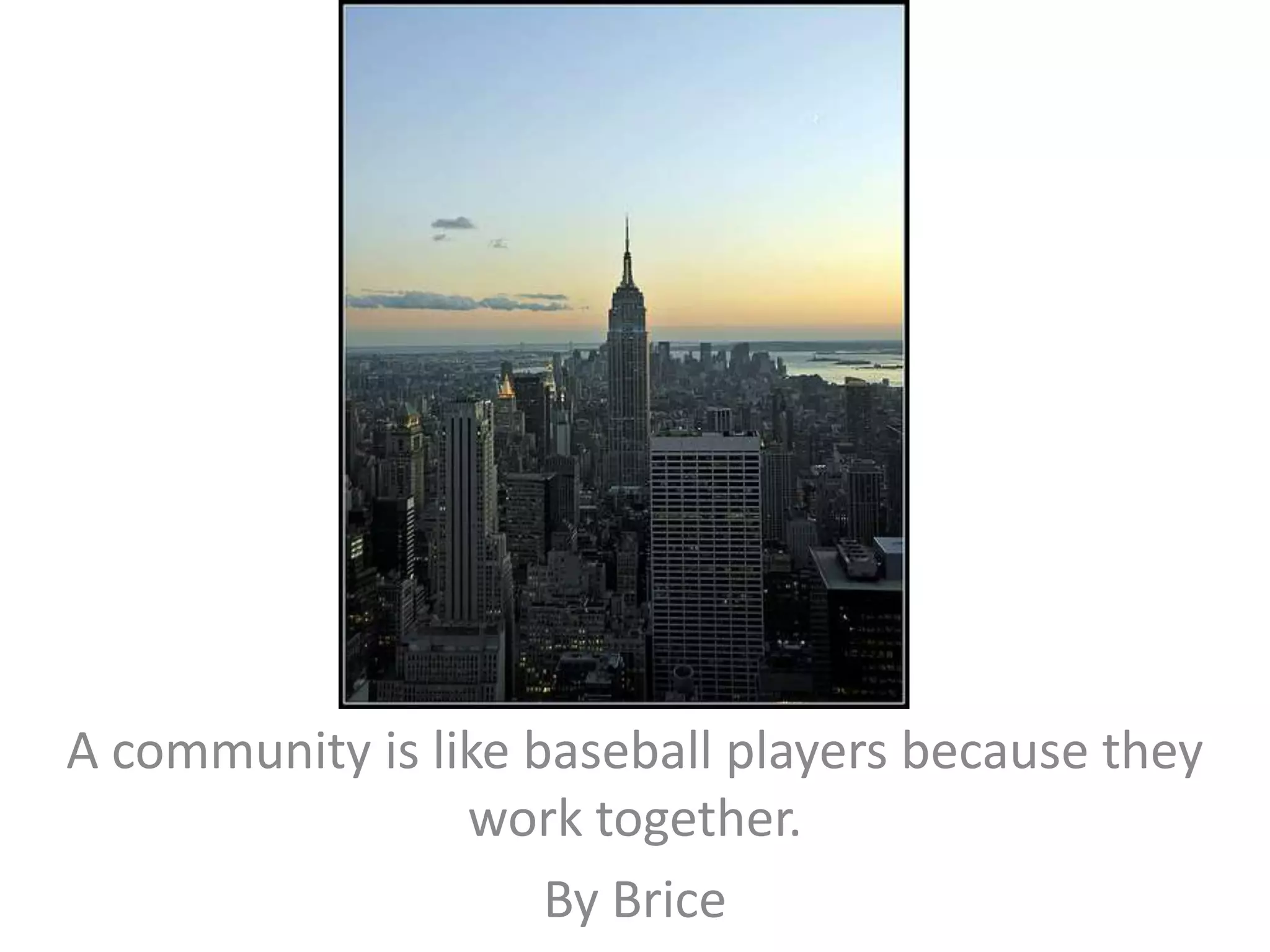 A community is like baseball players because they work together.By Brice