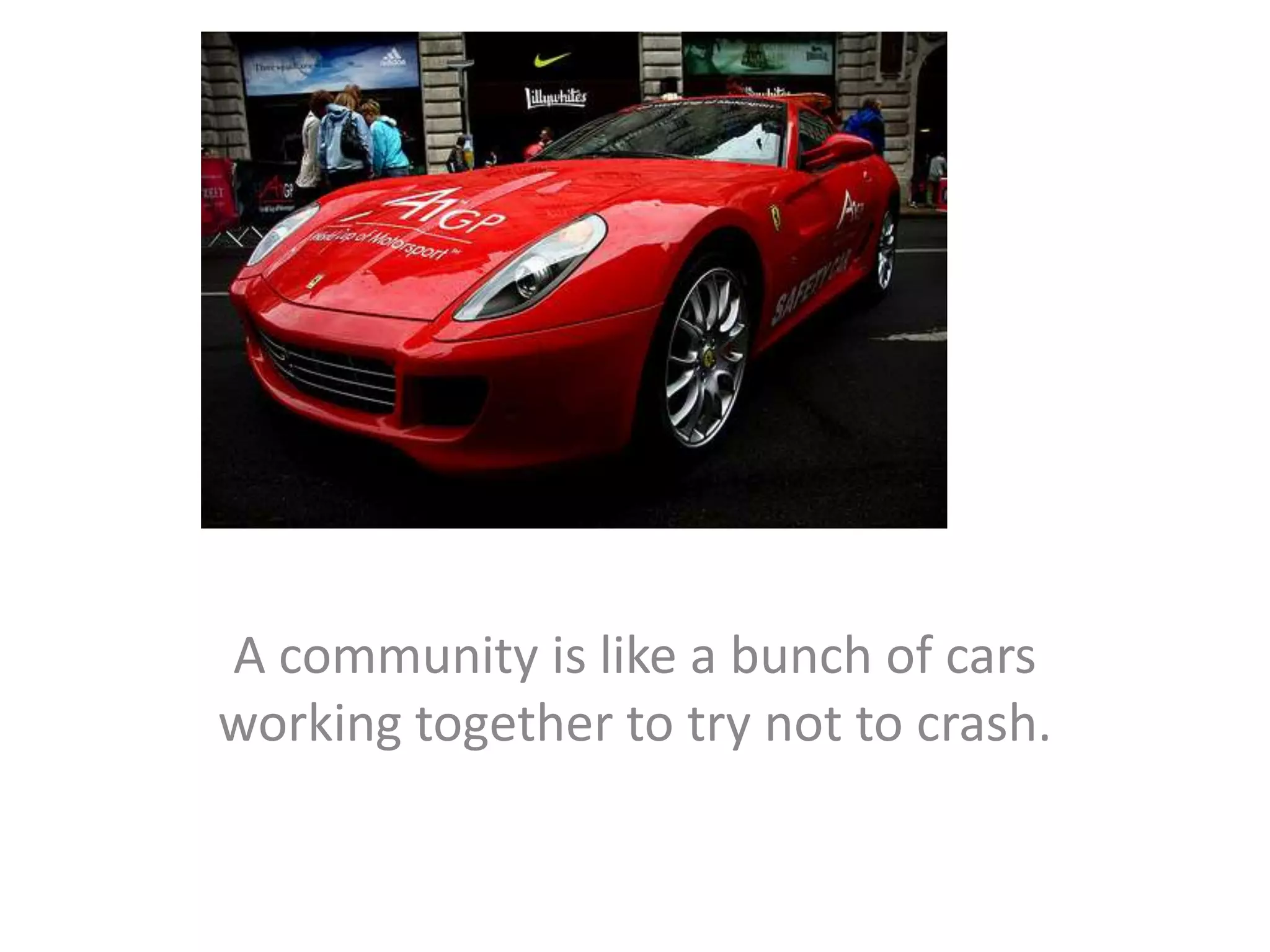 A community is like a bunch of cars working together to try not to crash.
