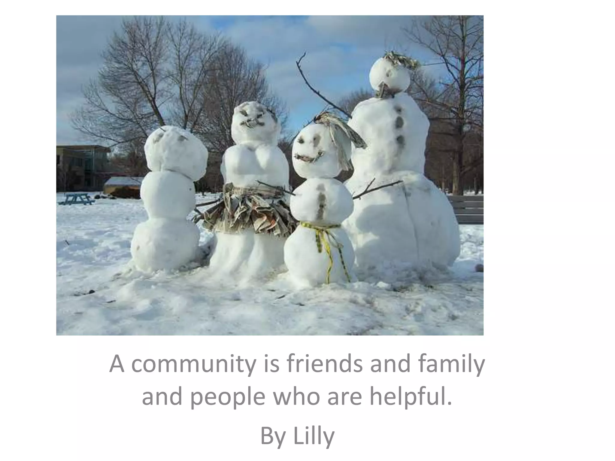 A community is friends and family and people who are helpful.By Lilly