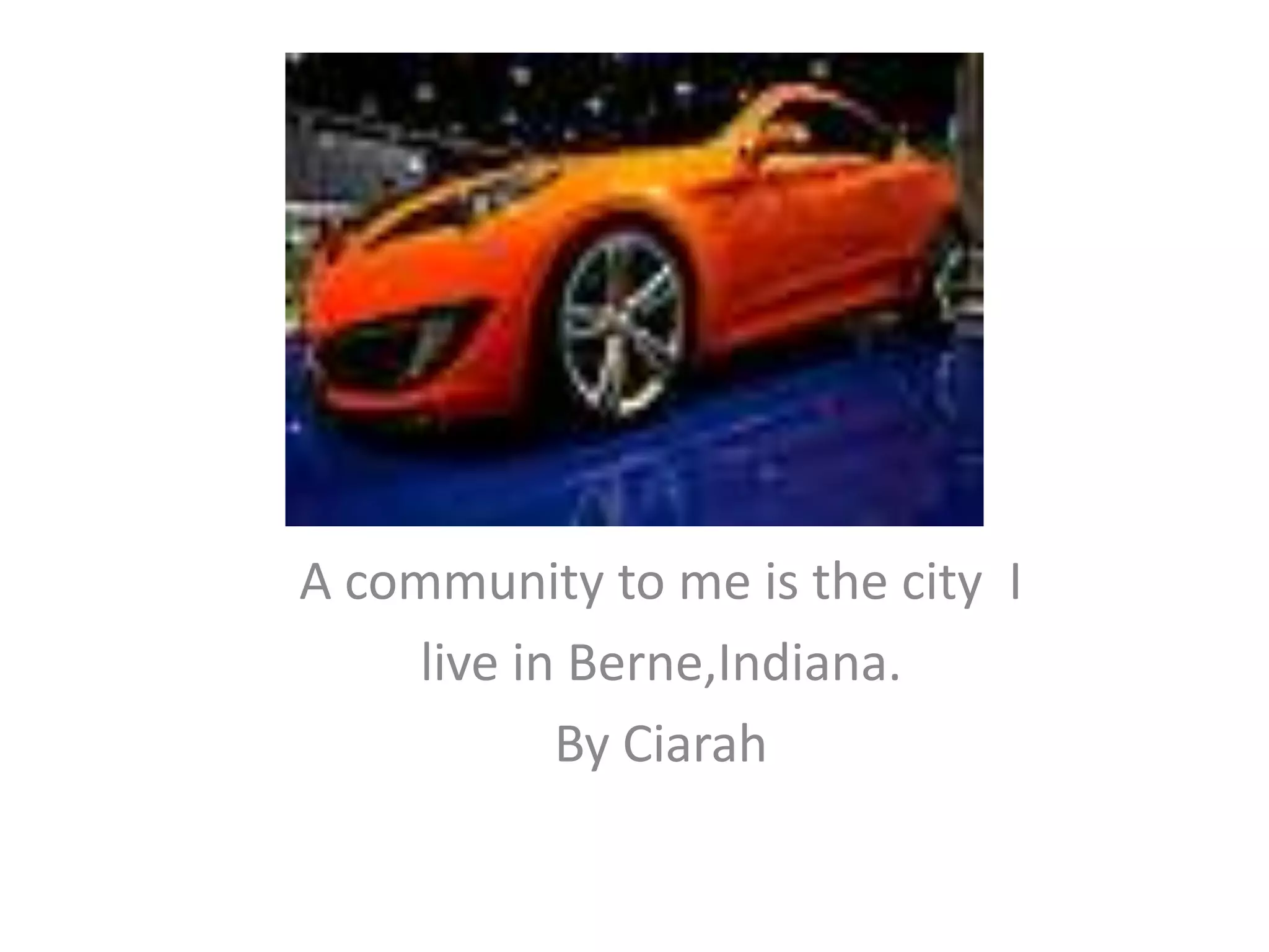 A community to me is the city  Ilive in Berne,Indiana.By Ciarah