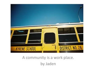 A community is a work place.by Jaden