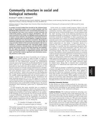 Community structure in social and
biological networks
M. Girvan*†‡ and M. E. J. Newman*§
*Santa Fe Institute, 1399 Hyde Park Road, Santa Fe, NM 87501; †Department of Physics, Cornell University, Clark Hall, Ithaca, NY 14853-2501; and
§Department of Physics, University of Michigan, Ann Arbor, MI 48109-1120


Edited by Lawrence A. Shepp, Rutgers, State University of New Jersey–New Brunswick, Piscataway, NJ, and approved April 6, 2002 (received for review
December 6, 2001)

A number of recent studies have focused on the statistical prop-                   In this article, we consider another property, which, as we will
erties of networked systems such as social networks and the                     show, appears to be common to many networks, the property of
Worldwide Web. Researchers have concentrated particularly on a                  community structure. (This property is also sometimes called
few properties that seem to be common to many networks: the                     clustering, but we refrain from this usage to avoid confusion with
small-world property, power-law degree distributions, and net-                  the other meaning of the word clustering introduced in the
work transitivity. In this article, we highlight another property that          preceding paragraph.) Consider for a moment the case of social
is found in many networks, the property of community structure,                 networks—networks of friendships or other acquaintances be-
in which network nodes are joined together in tightly knit groups,              tween individuals. It is a matter of common experience that such
between which there are only looser connections. We propose a                   networks seem to have communities in them: subsets of vertices
method for detecting such communities, built around the idea of                 within which vertex–vertex connections are dense, but between
using centrality indices to ﬁnd community boundaries. We test our               which connections are less dense. A figurative sketch of a
method on computer-generated and real-world graphs whose                        network with such a community structure is shown in Fig. 1.
community structure is already known and ﬁnd that the method                    (Certainly it is possible that the communities themselves also
detects this known structure with high sensitivity and reliability.             join together to form metacommunities, and that those meta-
We also apply the method to two networks whose community                        communities are themselves joined together, and so on in a
structure is not well known—a collaboration network and a food                  hierarchical fashion. This idea is discussed further in the next
web—and ﬁnd that it detects signiﬁcant and informative commu-                   section.) The ability to detect community structure in a network
nity divisions in both cases.                                                   could clearly have practical applications. Communities in a social
                                                                                network might represent real social groupings, perhaps by
                                                                                interest or background; communities in a citation network (19)
M       any systems take the form of networks, sets of nodes or
        vertices joined together in pairs by links or edges (1).
Examples include social networks (2–4) such as acquaintance
                                                                                might represent related papers on a single topic; communities in
                                                                                a metabolic network might represent cycles and other functional
networks (5) and collaboration networks (6), technological                      groupings; communities on the web might represent pages
networks such as the Internet (7), the Worldwide Web (8, 9), and                on related topics. Being able to identify these communities
power grids (4, 5), and biological networks such as neural                      could help us to understand and exploit these networks more
networks (4), food webs (10), and metabolic networks (11, 12).                  effectively.
Recent research on networks among mathematicians and phys-                         In this article we propose a method for detecting community




                                                                                                                                                                         MATHEMATICS
icists has focused on a number of distinctive statistical properties            structure and apply it to the study of a number of different social




                                                                                                                                                               APPLIED
that most networks seem to share. One such property is the                      and biological networks. As we will show, when applied to
‘‘small world effect,’’ which is the name given to the finding that             networks for which the community structure is already known
the average distance between vertices in a network is short (13,                from other studies, our method appears to give excellent agree-
14), usually scaling logarithmically with the total number n of                 ment with the expected results. When applied to networks for
vertices. Another is the right-skewed degree distributions that                 which we do not have other information about communities, it
many networks possess (8, 9, 15–17). The degree of a vertex in                  gives promising results that may help us understand better the
a network is the number of other vertices to which it is connected,             interplay between network structure and function.
and one finds that there are typically many vertices in a network
with low degree and a small number with high degree, the precise                Detecting Community Structure
distribution often following a power-law or exponential form                    In this section we review existing methods for detecting com-
(1, 5, 15).                                                                     munity structure and discuss the ways in which these approaches
   A third property that many networks have in common is                        may fail, before describing our own method, which avoids some
clustering, or network transitivity, which is the property that two             of the shortcomings of the traditional techniques.
vertices that are both neighbors of the same third vertex have a
heightened probability of also being neighbors of one another.                  Traditional Methods. The traditional method for detecting com-
In the language of social networks, two of your friends will have               munity structure in networks such as that depicted in Fig. 1 is
a greater probability of knowing one another than will two                      hierarchical clustering. One first calculates a weight Wij for every
people chosen at random from the population, on account of                      pair i,j of vertices in the network, which represents in some sense
their common acquaintance with you. This effect is quantified by                how closely connected the vertices are. (We give some examples
the clustering coefficient C (4, 18), defined by                                of possible such weights below.) Then one takes the n vertices in
                                                                                the network, with no edges between them, and adds edges
                 3ϫ (number of triangles on the graph)                          between pairs one by one in order of their weights, starting with
          Cϭ                                              .            [1]
                (number of connected triples of vertices)                       the pair with the strongest weight and progressing to the weakest.
                                                                                As edges are added, the resulting graph shows a nested set of
This number is precisely the probability that two of one’s friends
are friends themselves. It is 1 on a fully connected graph
(everyone knows everyone else) and has typical values in the                    This paper was submitted directly (Track II) to the PNAS ofﬁce.
range of 0.1 to 0.5 in many real-world networks.                                ‡To   whom reprint requests should be addressed. E-mail: girvan@santafe.edu.



www.pnas.org͞cgi͞doi͞10.1073͞pnas.122653799                                                            PNAS ͉ June 11, 2002 ͉ vol. 99 ͉ no. 12 ͉ 7821–7826
 
