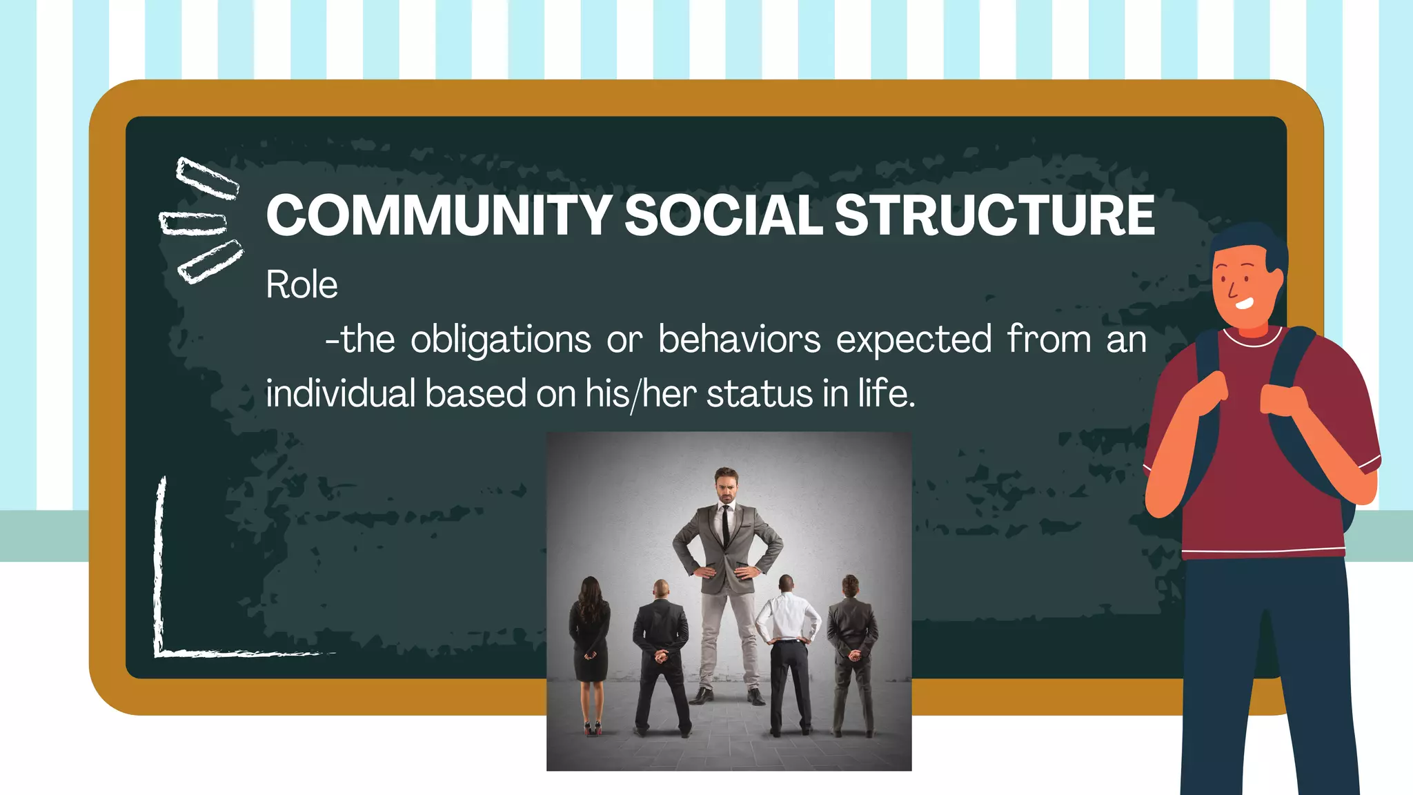 Role
-the obligations or behaviors expected from an
individual based on his/her status in life.
COMMUNITY SOCIAL STRUCTURE
 