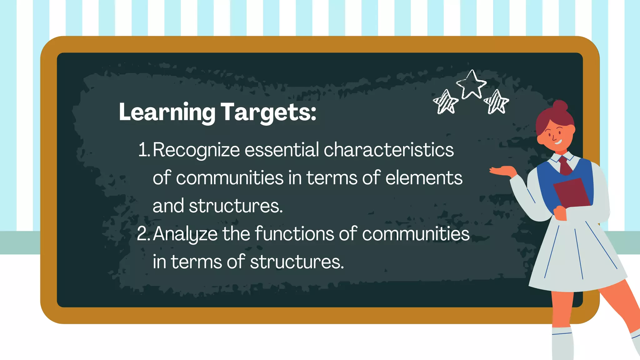 Recognize essential characteristics
of communities in terms of elements
and structures.
Analyze the functions of communities
in terms of structures.
1.
2.
Learning Targets:
 