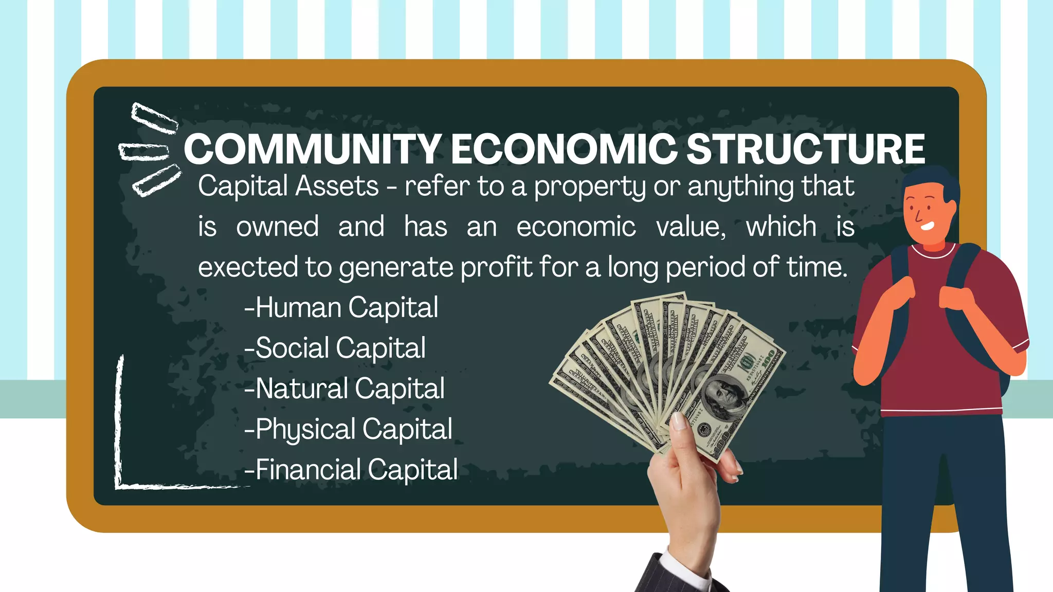 Capital Assets - refer to a property or anything that
is owned and has an economic value, which is
exected to generate profit for a long period of time.
-Human Capital
-Social Capital
-Natural Capital
-Physical Capital
-Financial Capital
COMMUNITY ECONOMIC STRUCTURE
 