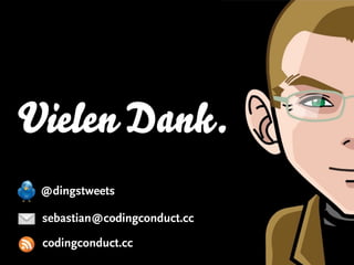 Vielen Dank.
 @dingstweets

 sebastian@codingconduct.cc

 codingconduct.cc
 