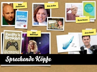 Ga b e
   Z ic h e r m a n n               A my J o Kim




                                                   By ro n Re eve s




                          Jane                                Je s se S c h e ll
                        McGonigal




Sprechende Köpfe
 