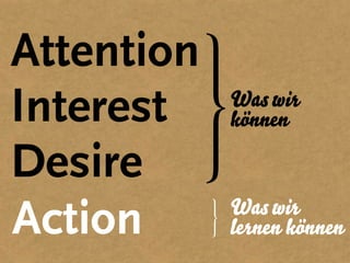 Attention
Interest    Was wir
            können

Desire
Action      Was wir
            lernen können
 