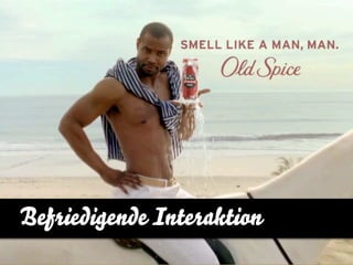 Befriedigende Interaktion
Tiefe Interaktion
 